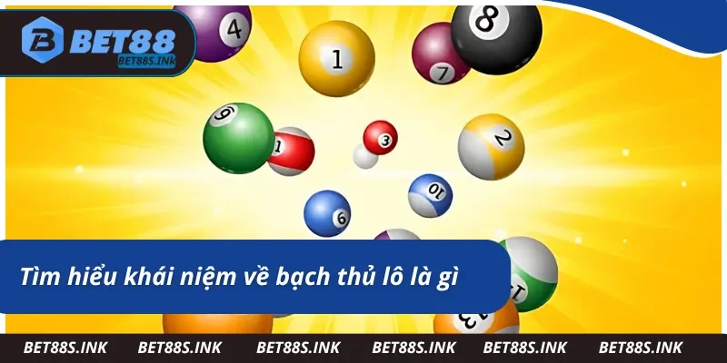 Tìm hiểu về bạch thủ lô là gì