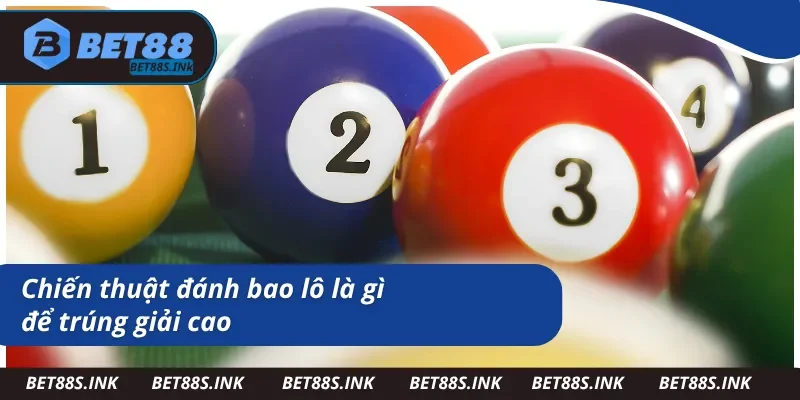 Kinh nghiệm đánh bao lô là gì để thắng lớn 