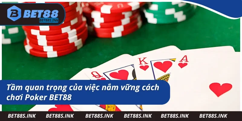 Cách chơi Poker và lý do mọi người phải nắm vững